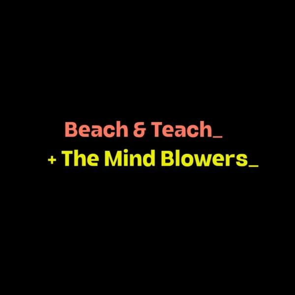 Beach & Teach + The Mind Blowers